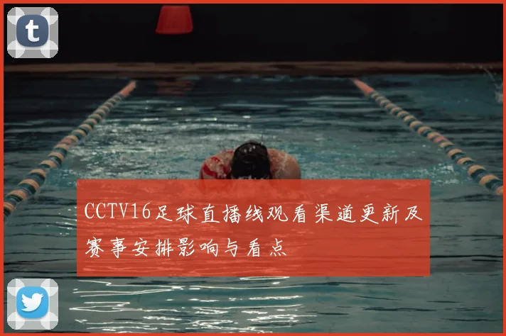 CCTV16足球直播线观看渠道更新及赛事安排影响与看点